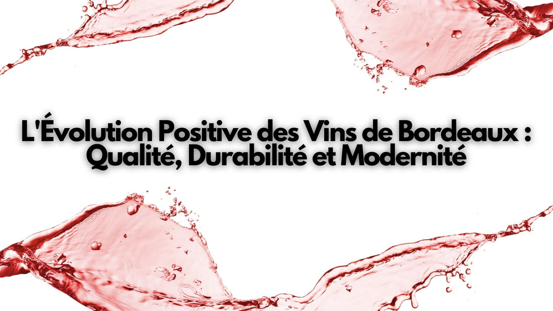 L'Évolution Positive des Vins de Bordeaux : Une Excellence en Pleine Renaissance